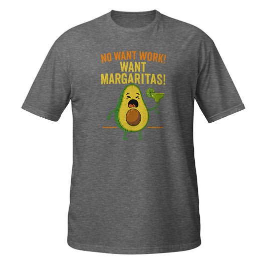 Funny T-Shirt featuring an avocado with the text No Want Work! Want Margaritas in gray color, front view